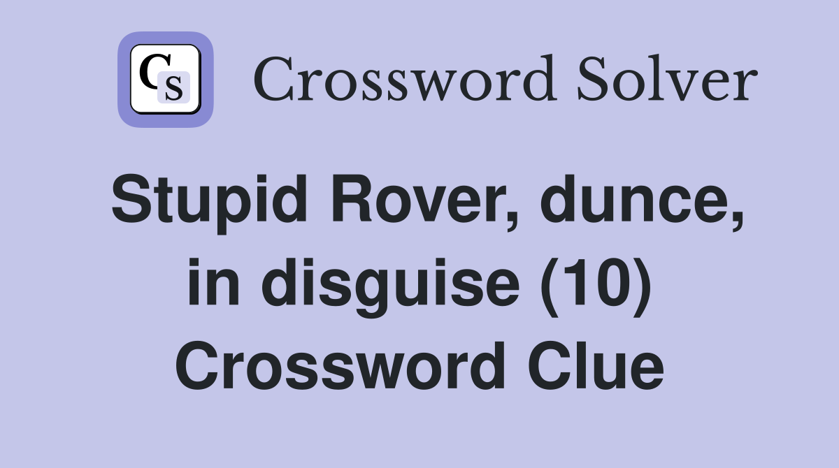 Stupid Rover, dunce, in disguise (10) Crossword Clue