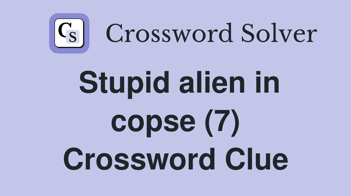 Stupid alien in copse (7) Crossword Clue