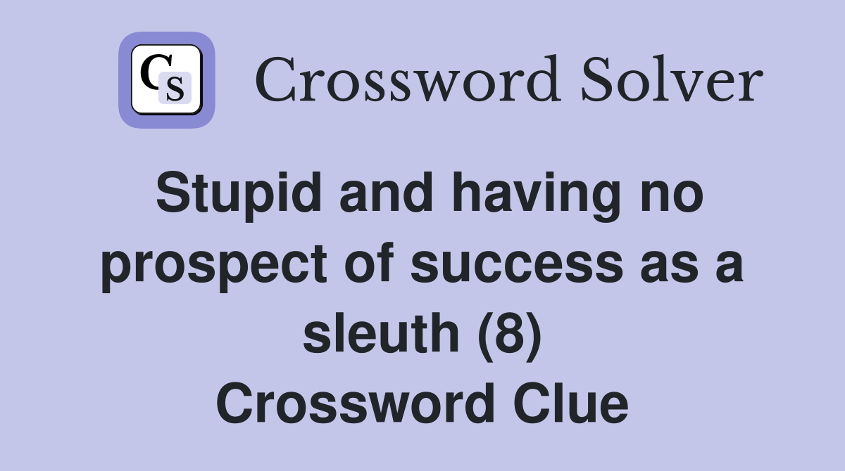 Stupid and having no prospect of success as a sleuth (8) Crossword Clue