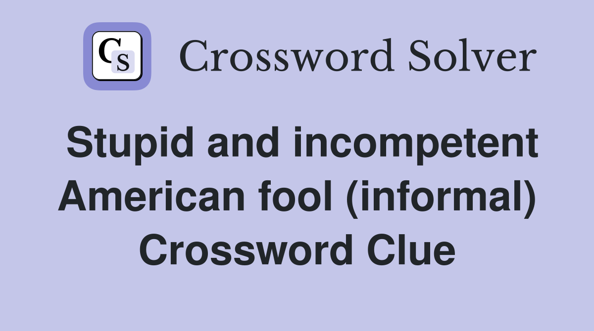 Stupid and incompetent American fool (informal) Crossword Clue