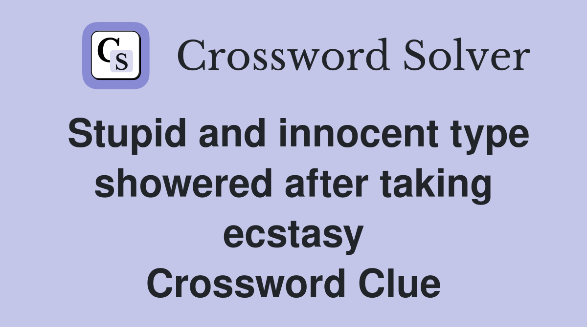 Stupid and innocent type showered after taking ecstasy Crossword Clue