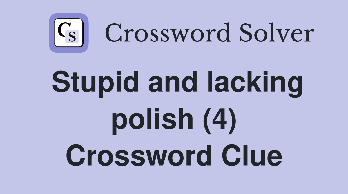 Stupid and lacking polish (4) Crossword Clue