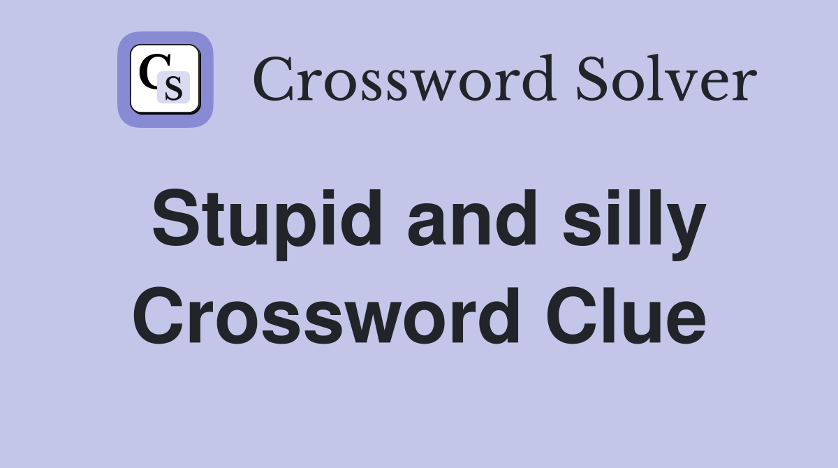 Stupid and silly Crossword Clue