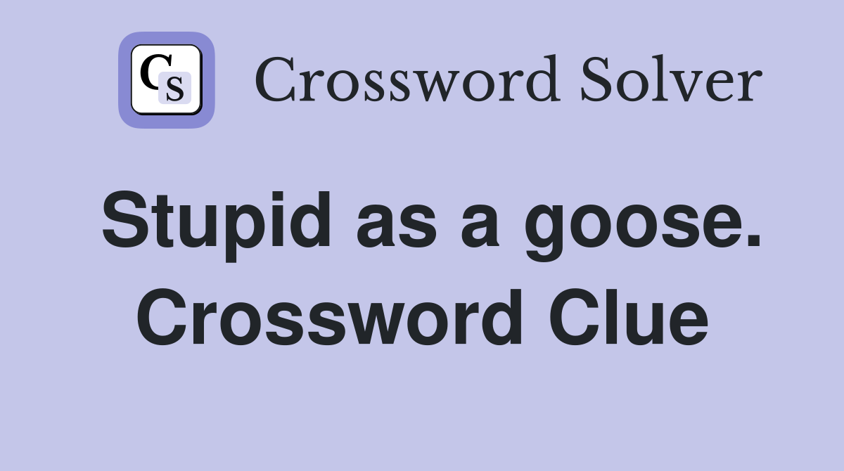 Stupid as a goose. Crossword Clue