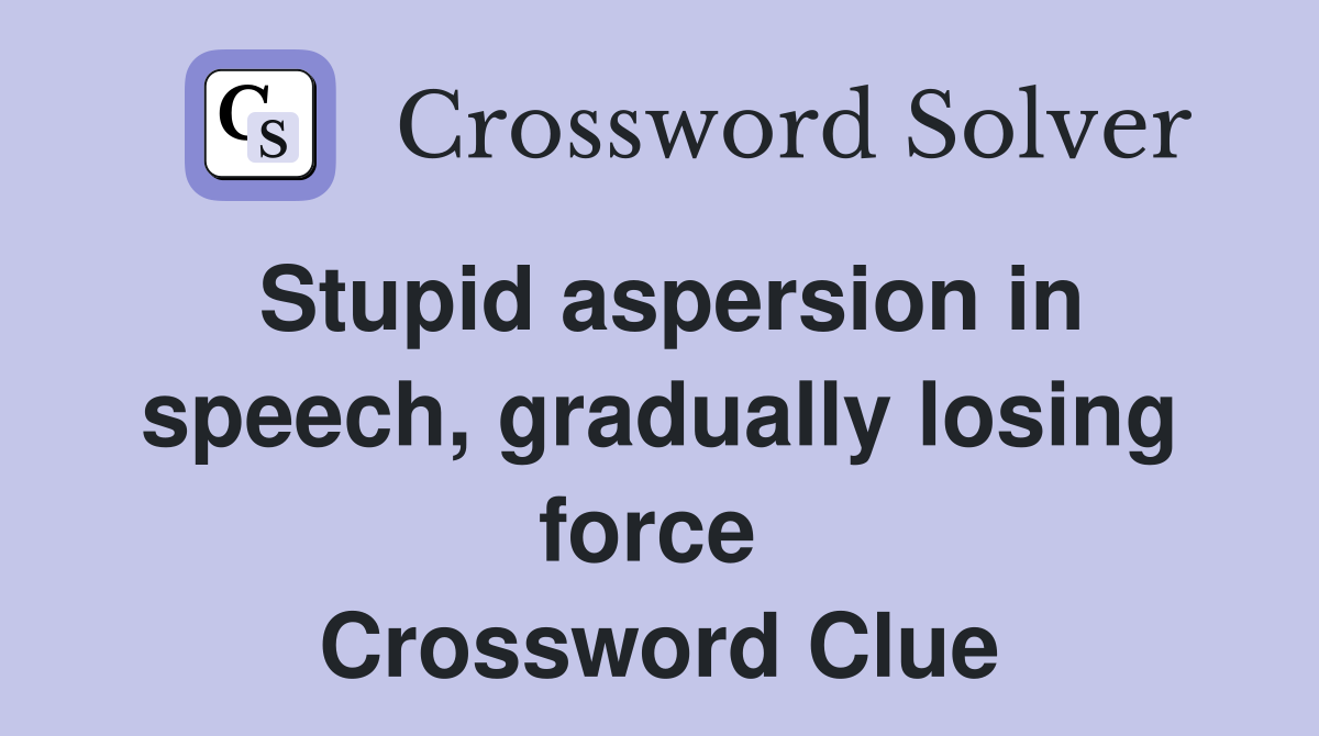 Stupid aspersion in speech, gradually losing force  Crossword Clue