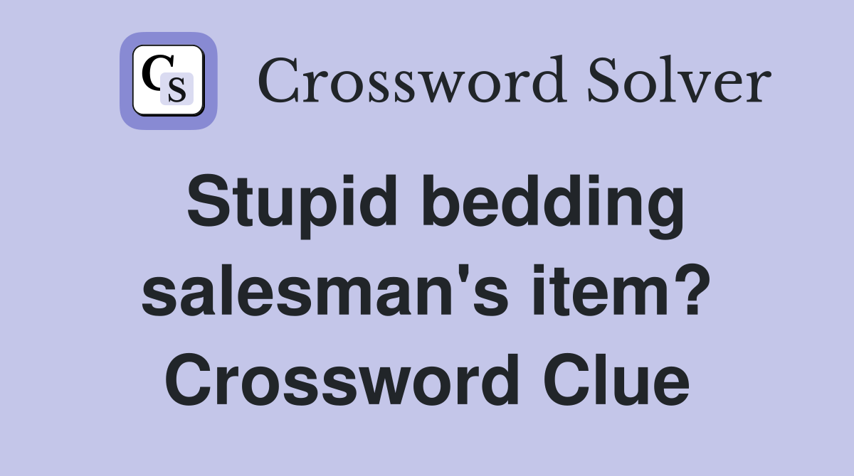 Stupid bedding salesman's item? Crossword Clue