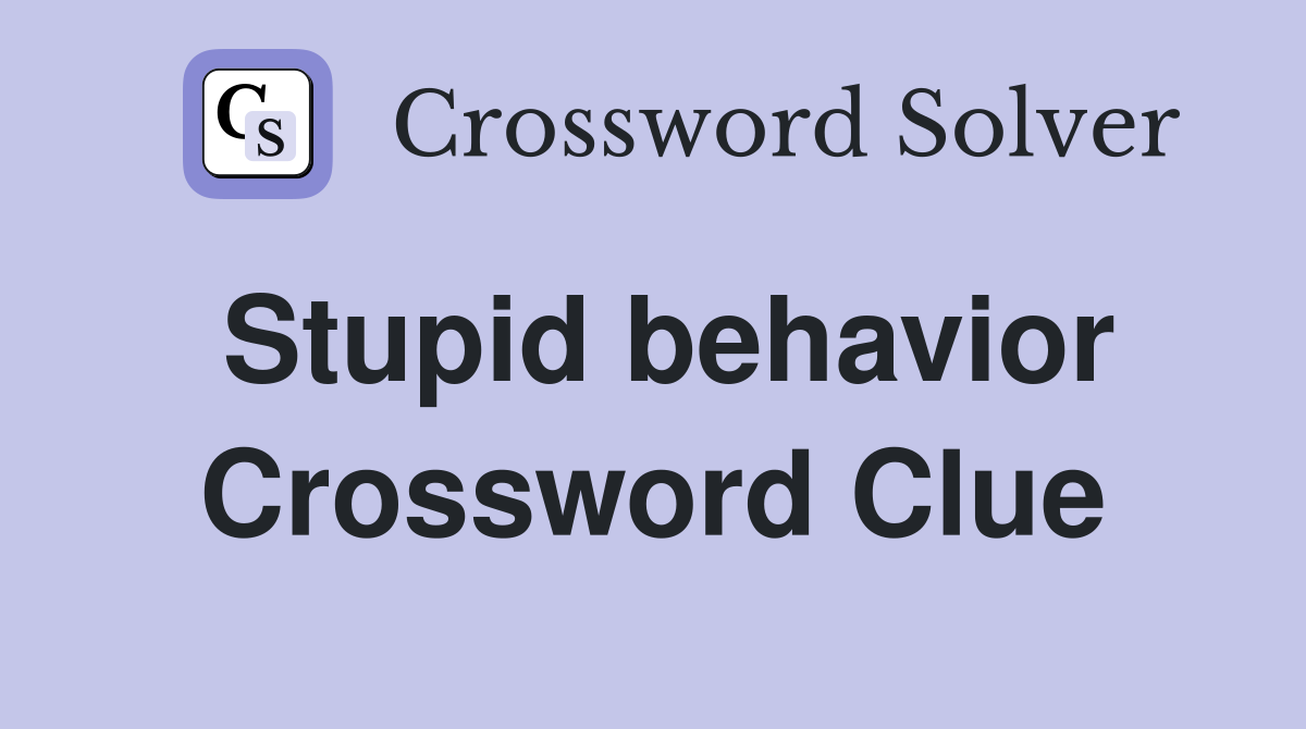 Stupid behavior Crossword Clue