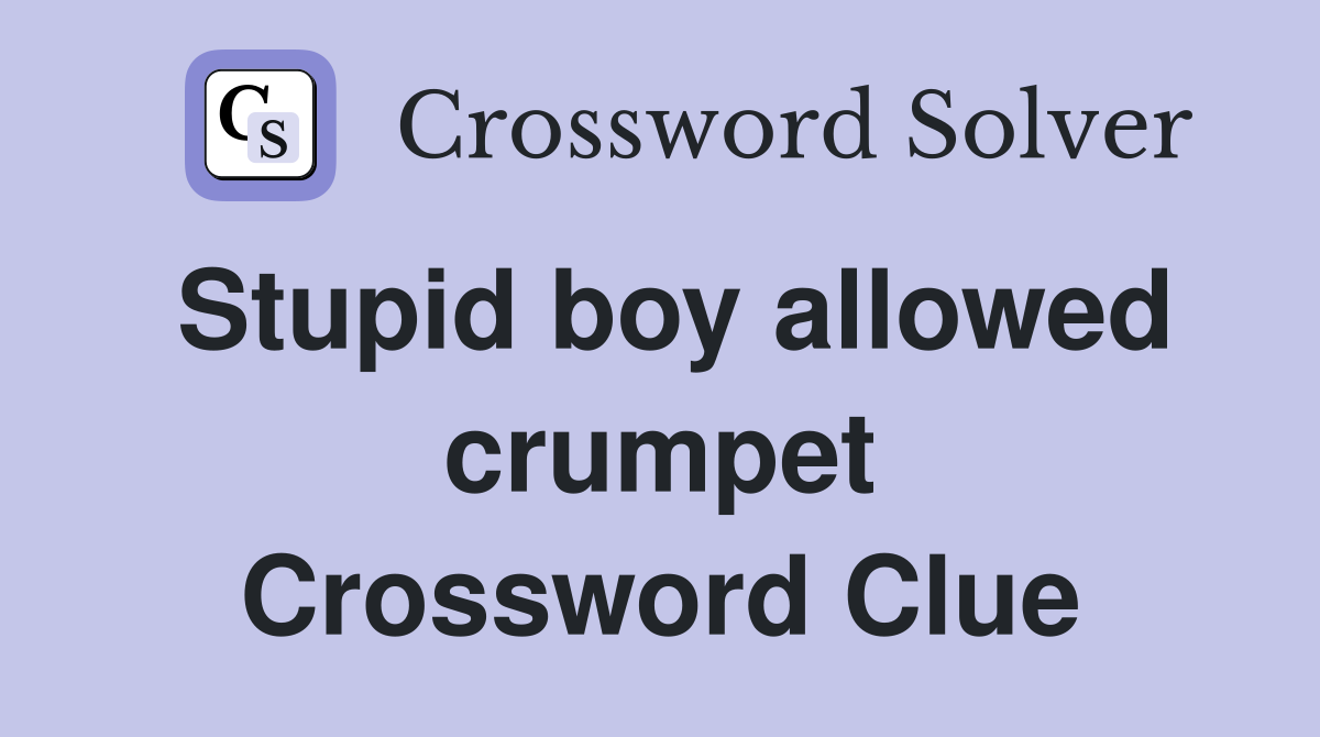 Stupid boy allowed crumpet Crossword Clue