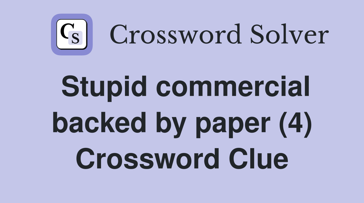 Stupid commercial backed by paper (4) Crossword Clue
