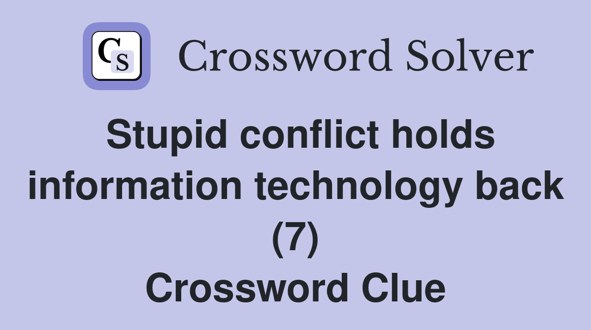 Stupid conflict holds information technology back (7) Crossword Clue
