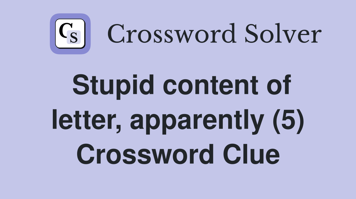 Stupid content of letter, apparently (5) Crossword Clue