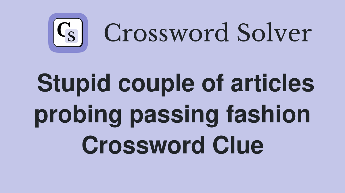 Stupid couple of articles probing passing fashion Crossword Clue