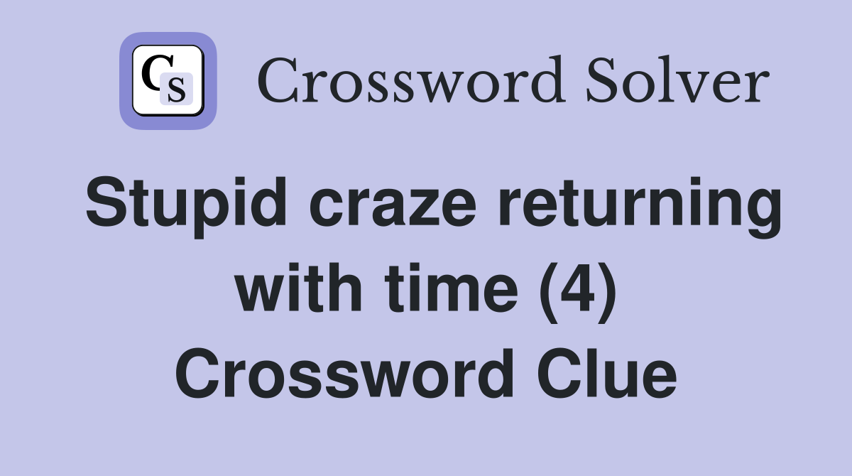 Stupid craze returning with time (4) Crossword Clue