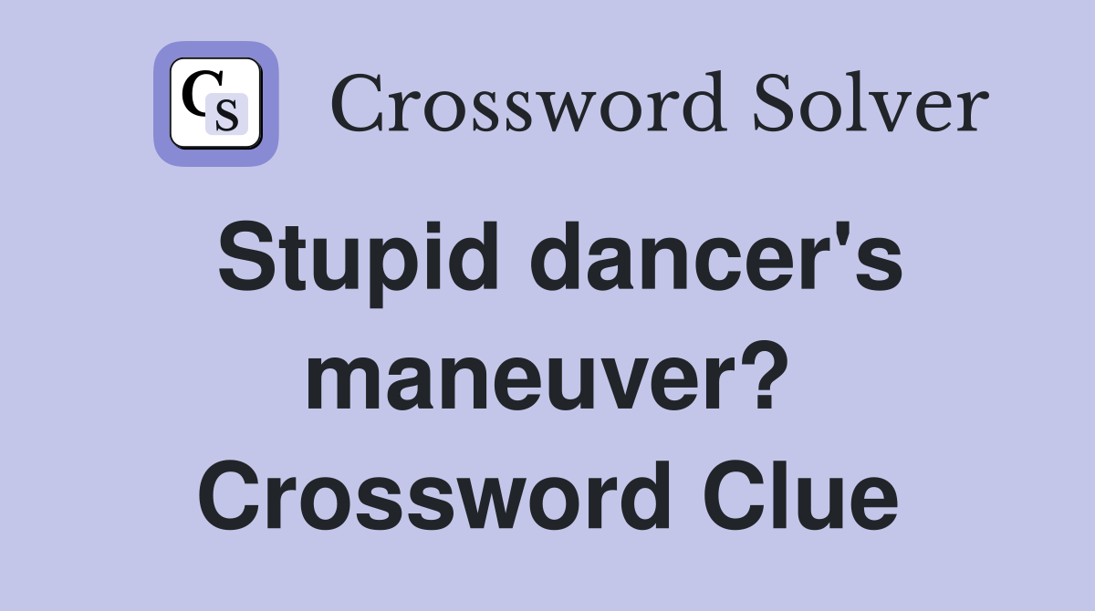 Stupid dancer's maneuver? Crossword Clue