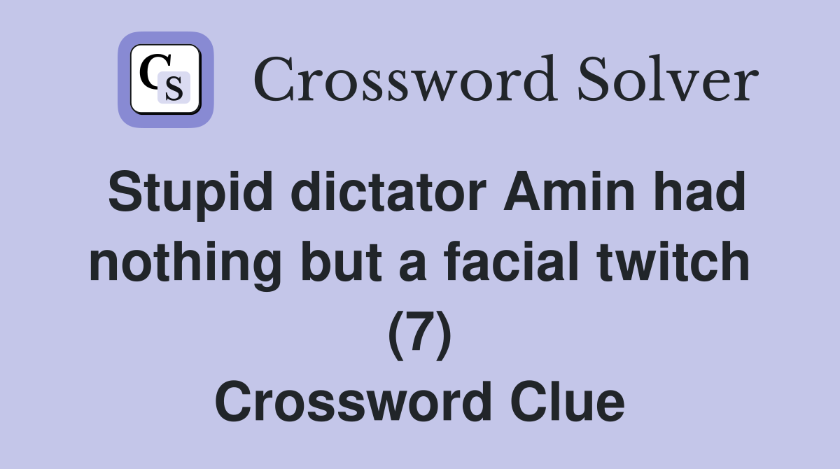 Stupid dictator Amin had nothing but a facial twitch (7) Crossword Clue
