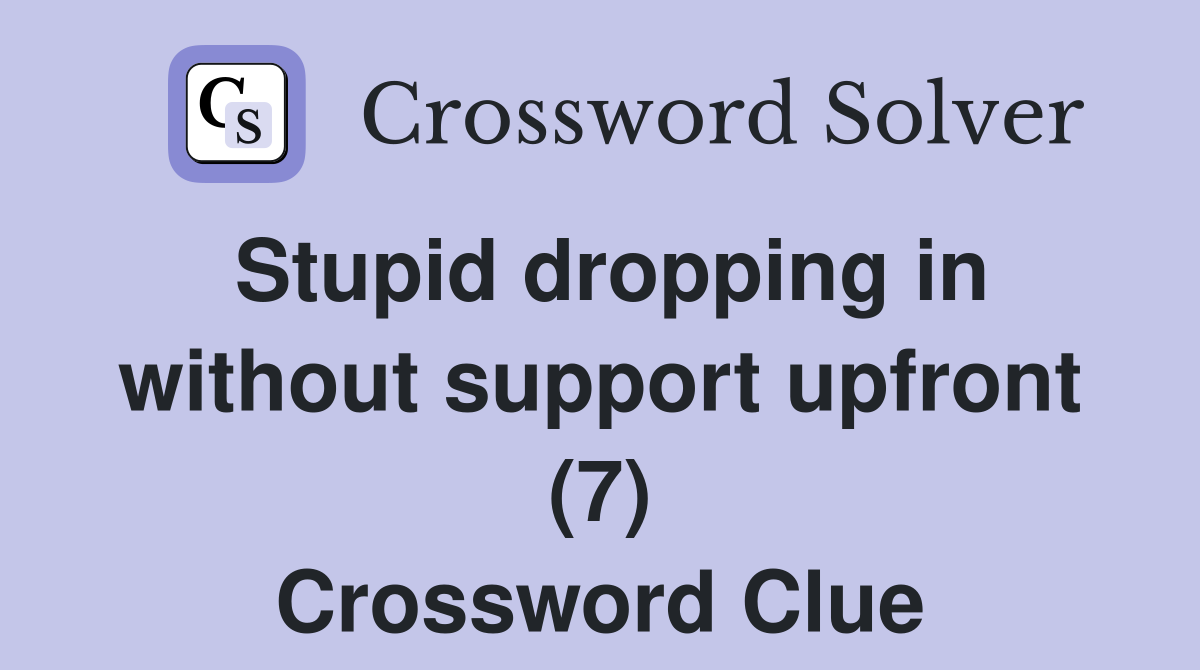 Stupid dropping in without support upfront (7) Crossword Clue