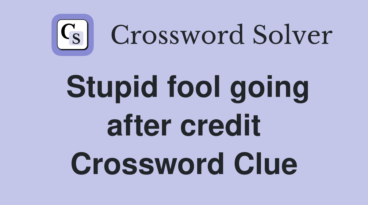 Stupid fool going after credit Crossword Clue