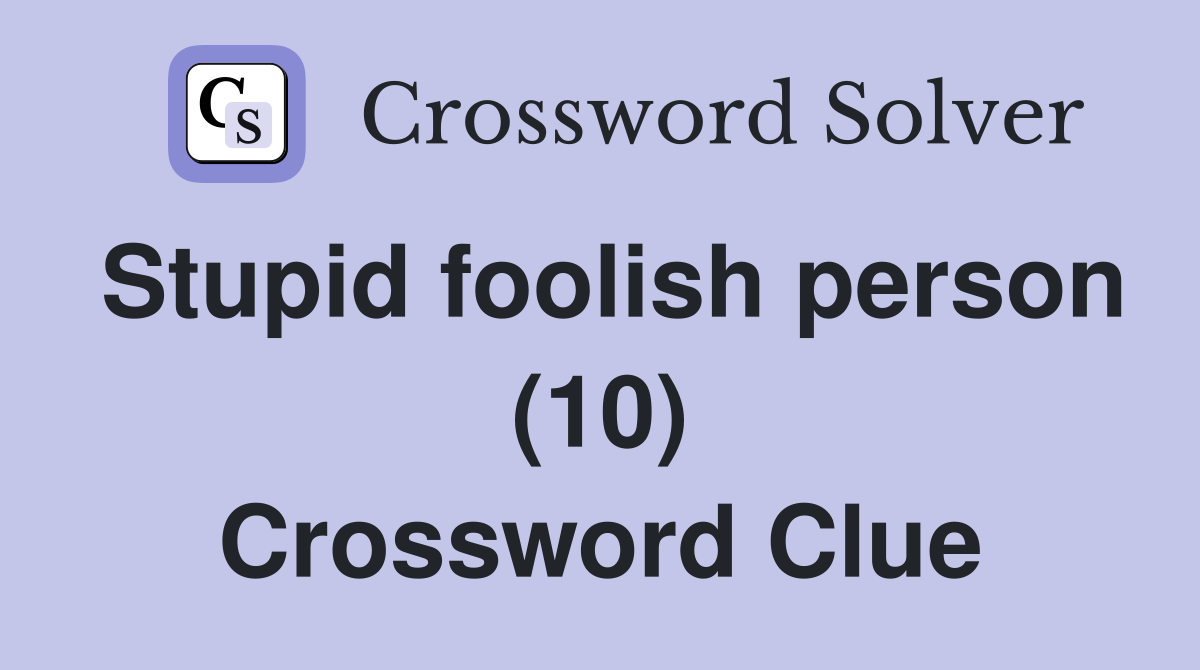Stupid foolish person (10) Crossword Clue