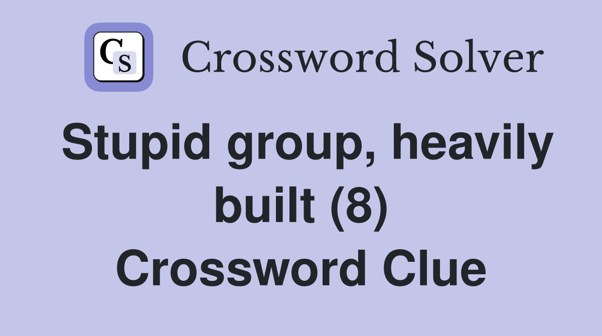 Stupid group, heavily built (8) Crossword Clue