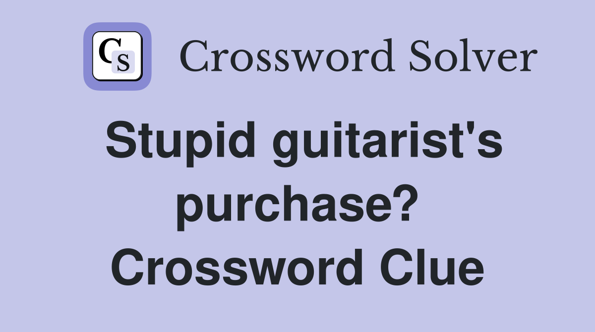 Stupid guitarist's purchase? Crossword Clue