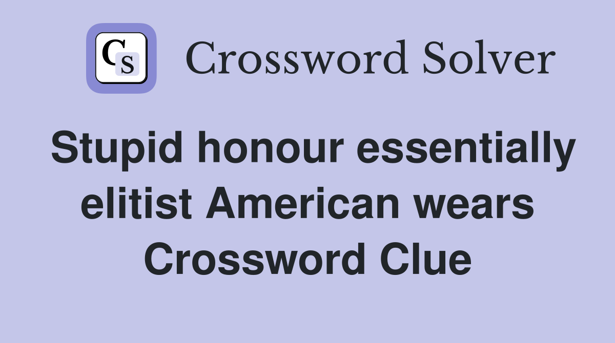 Stupid honour essentially elitist American wears Crossword Clue