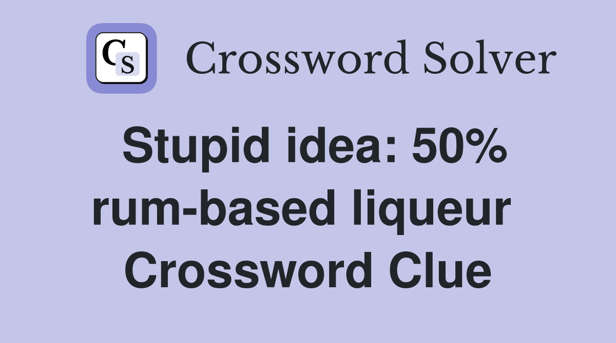 Stupid idea: 50% rum-based liqueur  Crossword Clue