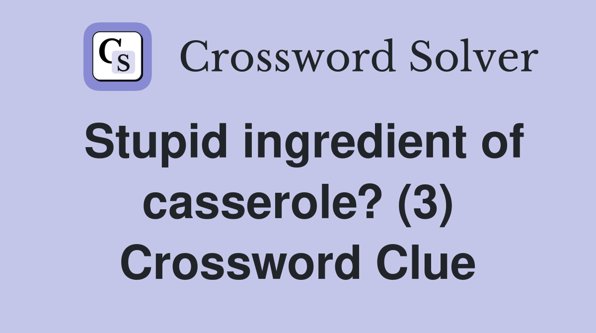 Stupid ingredient of casserole? (3) Crossword Clue