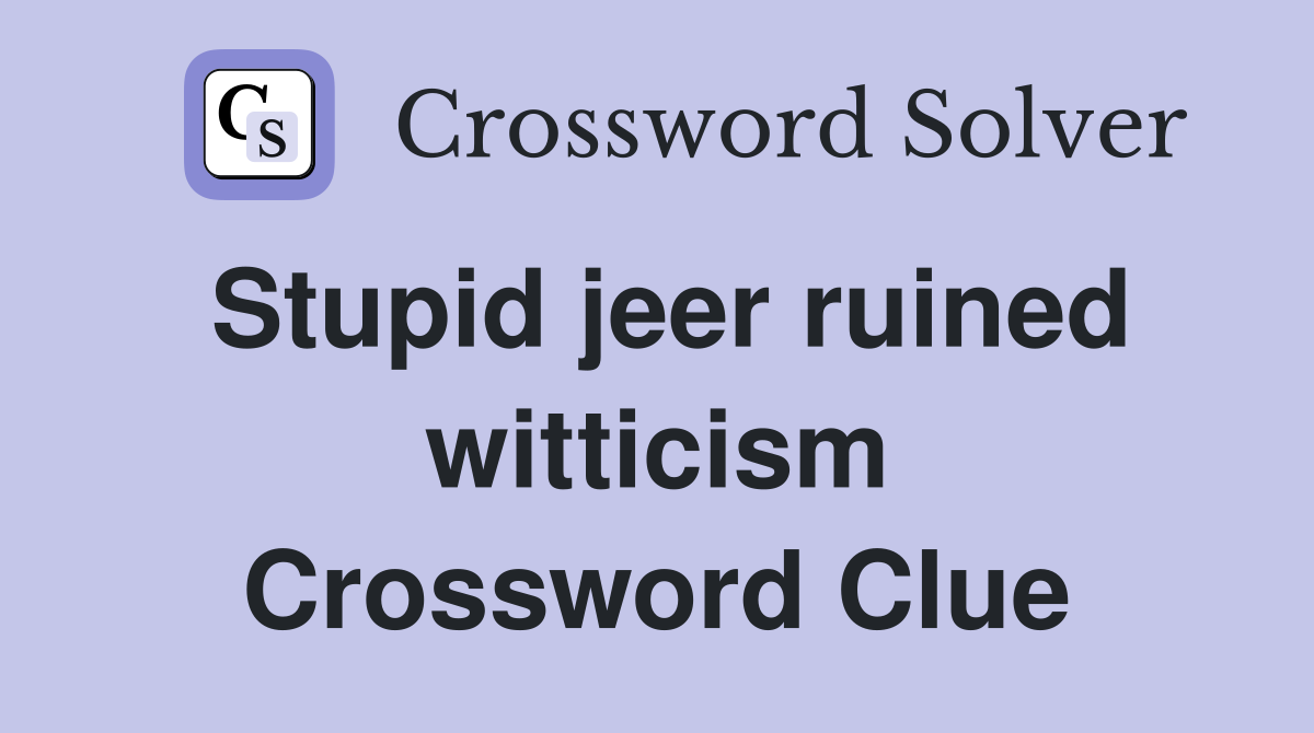 Stupid jeer ruined witticism Crossword Clue