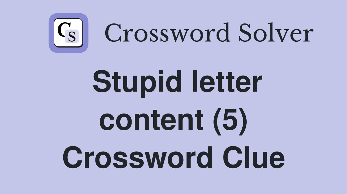 Stupid letter content (5) Crossword Clue