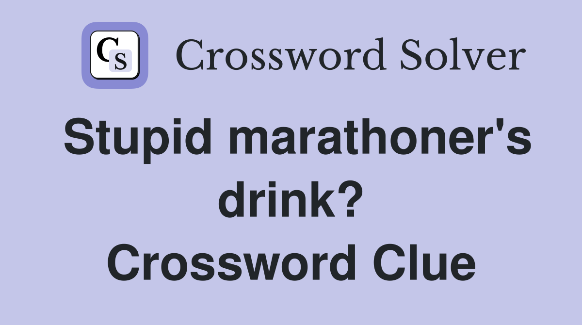 Stupid marathoner's drink? Crossword Clue