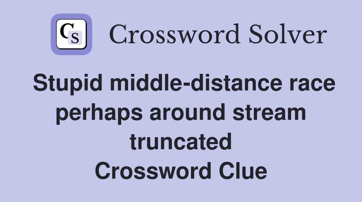 Stupid middle-distance race perhaps around stream truncated Crossword Clue