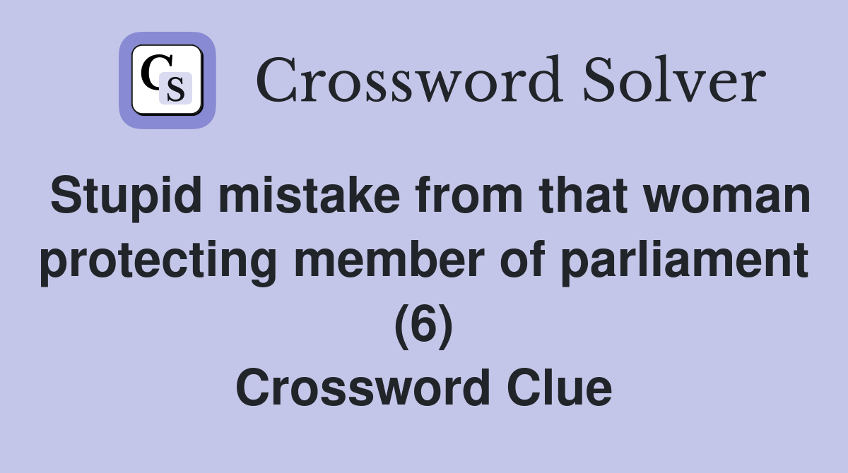 Stupid mistake from that woman protecting member of parliament (6) Crossword Clue