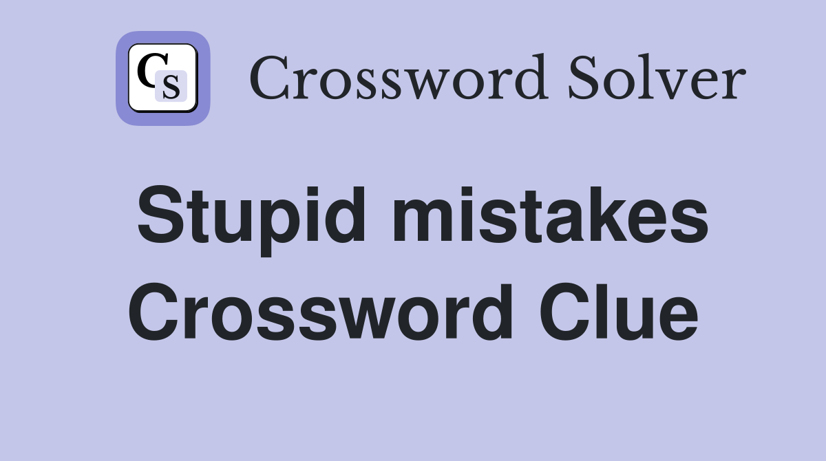 Stupid mistakes Crossword Clue