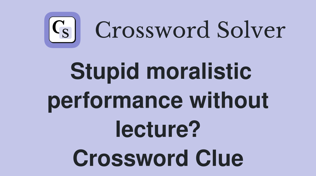 Stupid moralistic performance without lecture? Crossword Clue
