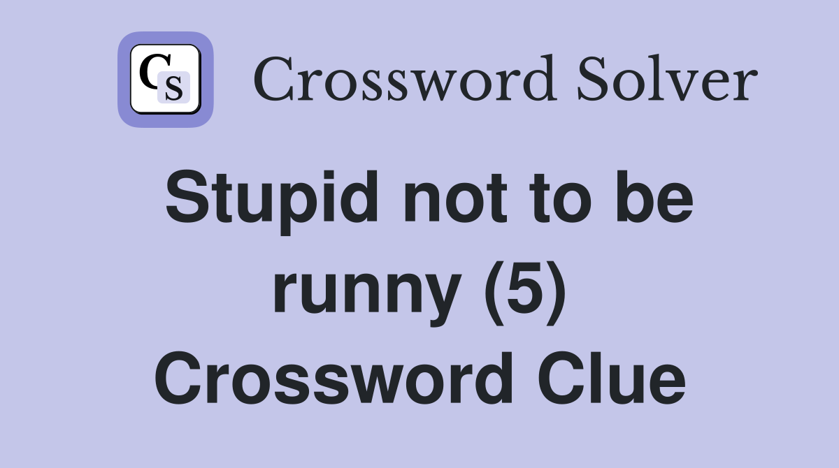 Stupid not to be runny (5) Crossword Clue