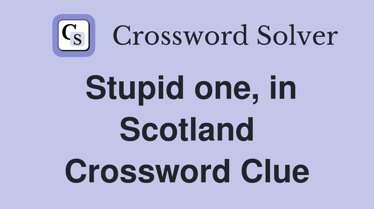 Stupid one, in Scotland Crossword Clue