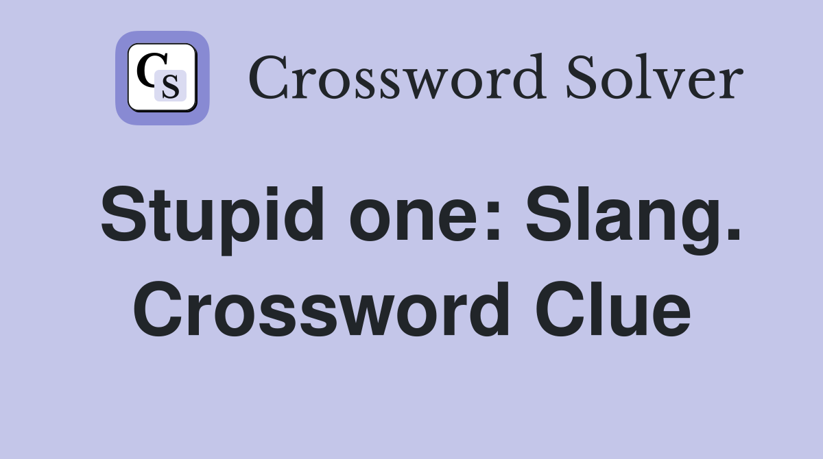 Stupid one: Slang. Crossword Clue