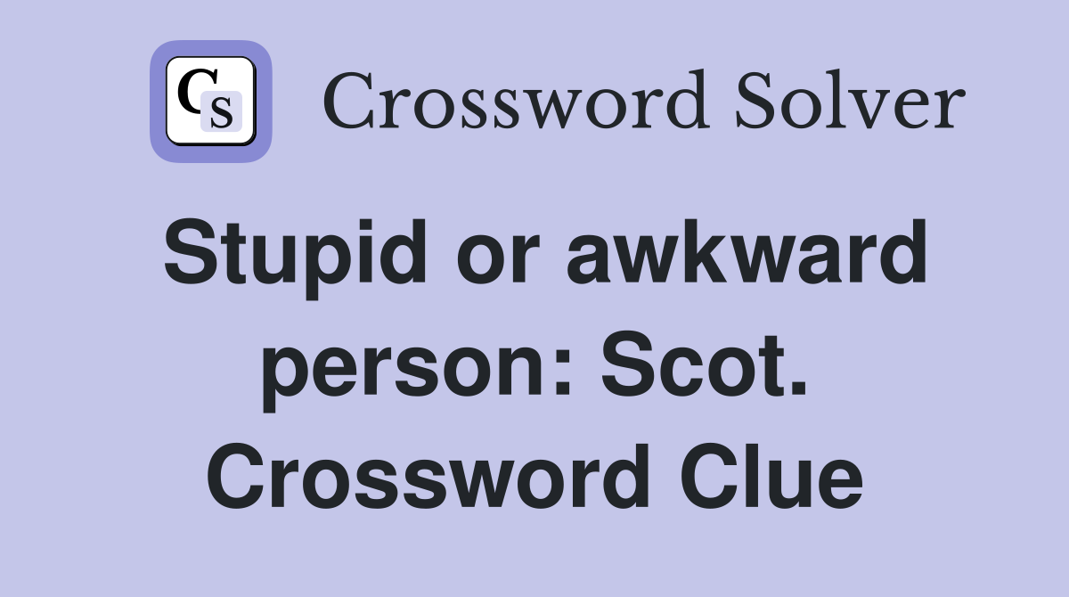 Stupid or awkward person: Scot. Crossword Clue