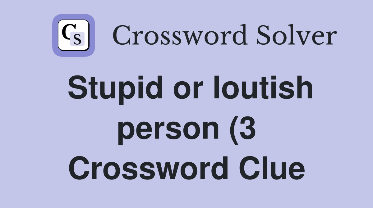 Stupid or loutish person (3) Crossword Clue Answers Crossword Solver Stupid or loutish person (3) Crossword Clue Answers Crossword Solver