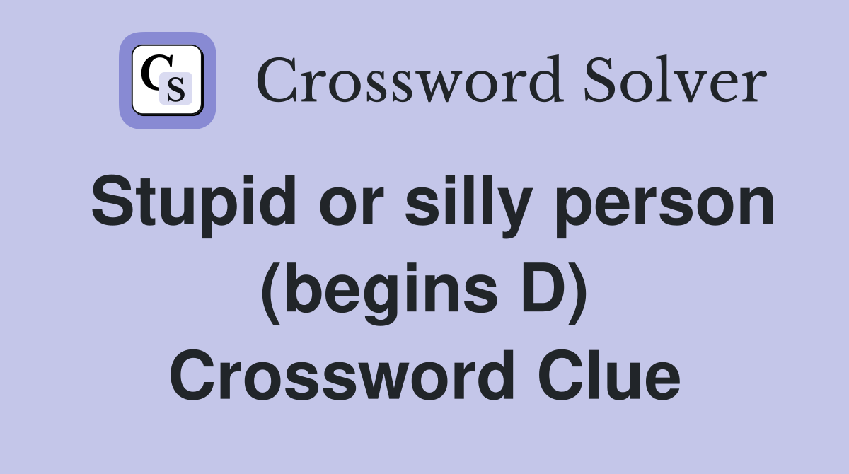 Stupid or silly person (begins D) Crossword Clue