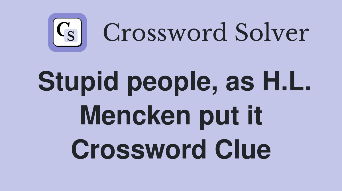 Stupid people, as H.L. Mencken put it Crossword Clue