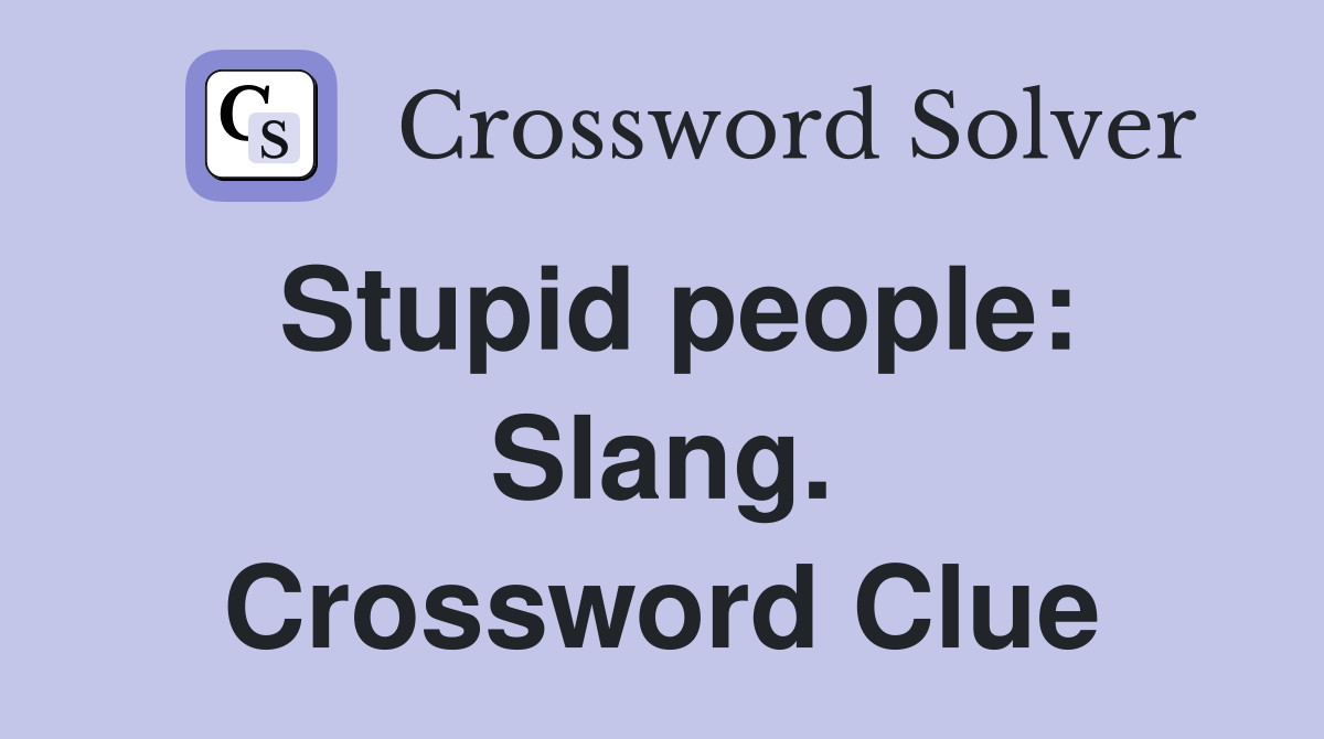 Stupid people: Slang. Crossword Clue
