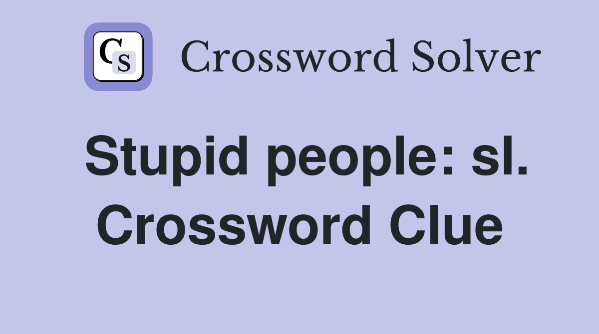 Stupid people: sl. Crossword Clue