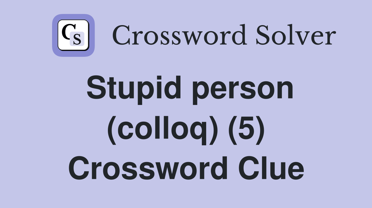 Stupid person (colloq) (5) Crossword Clue