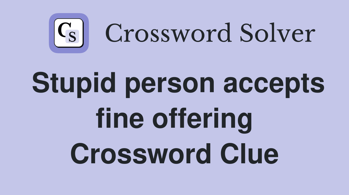 Stupid person accepts fine offering Crossword Clue