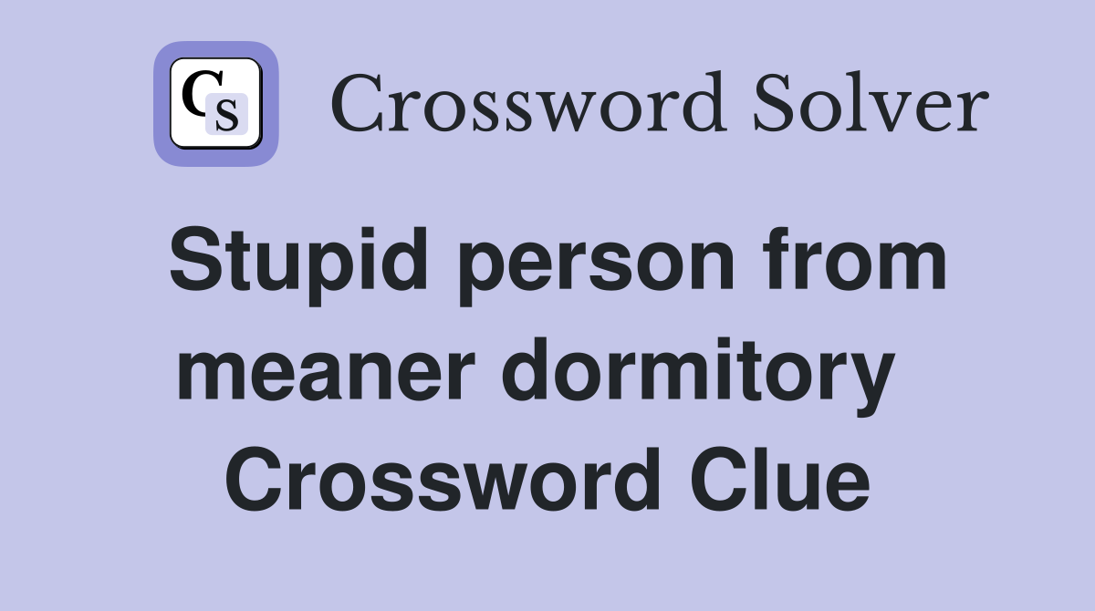 Stupid person from meaner dormitory  Crossword Clue