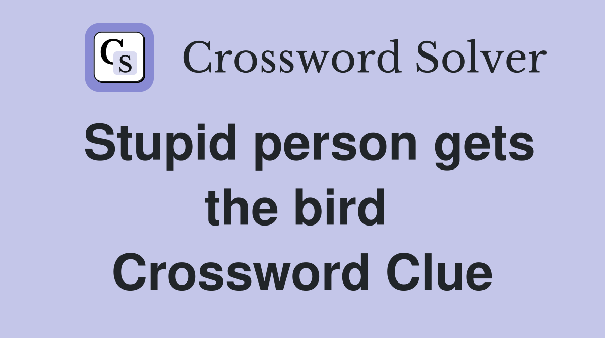 Stupid person gets the bird  Crossword Clue