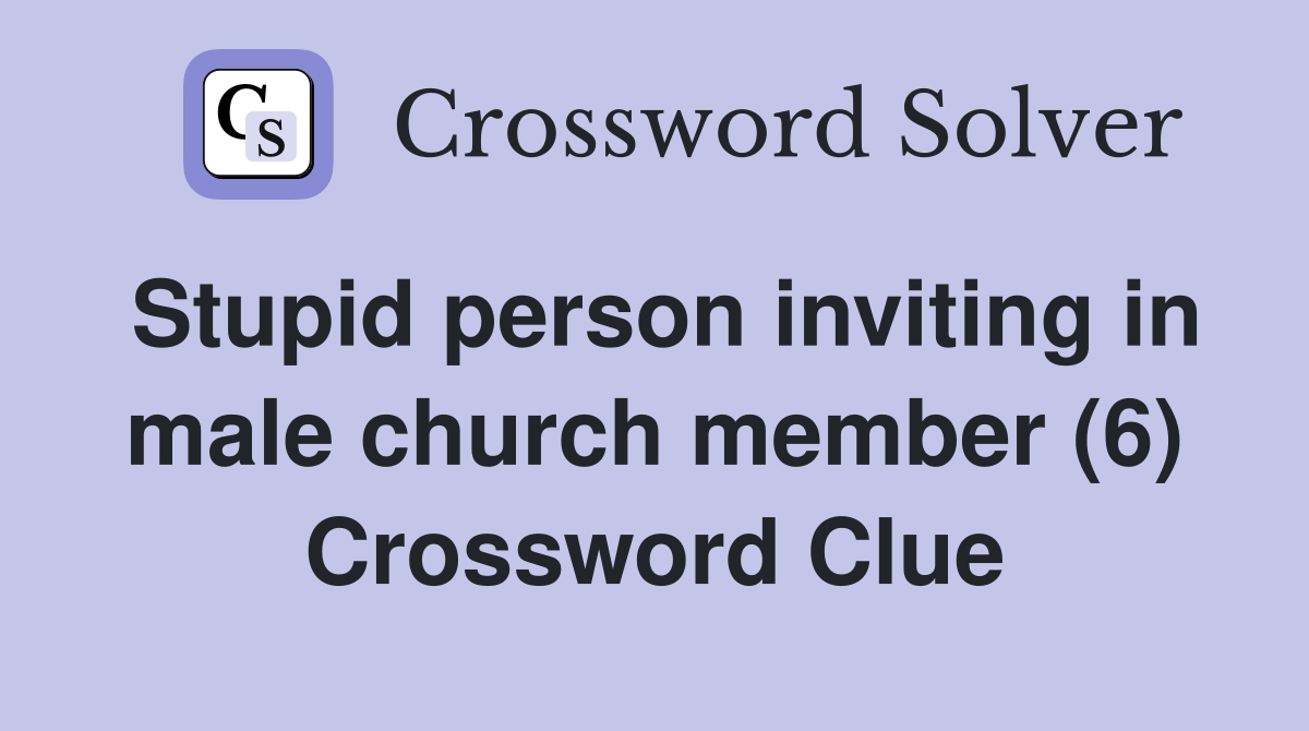 Stupid person inviting in male church member (6) Crossword Clue
