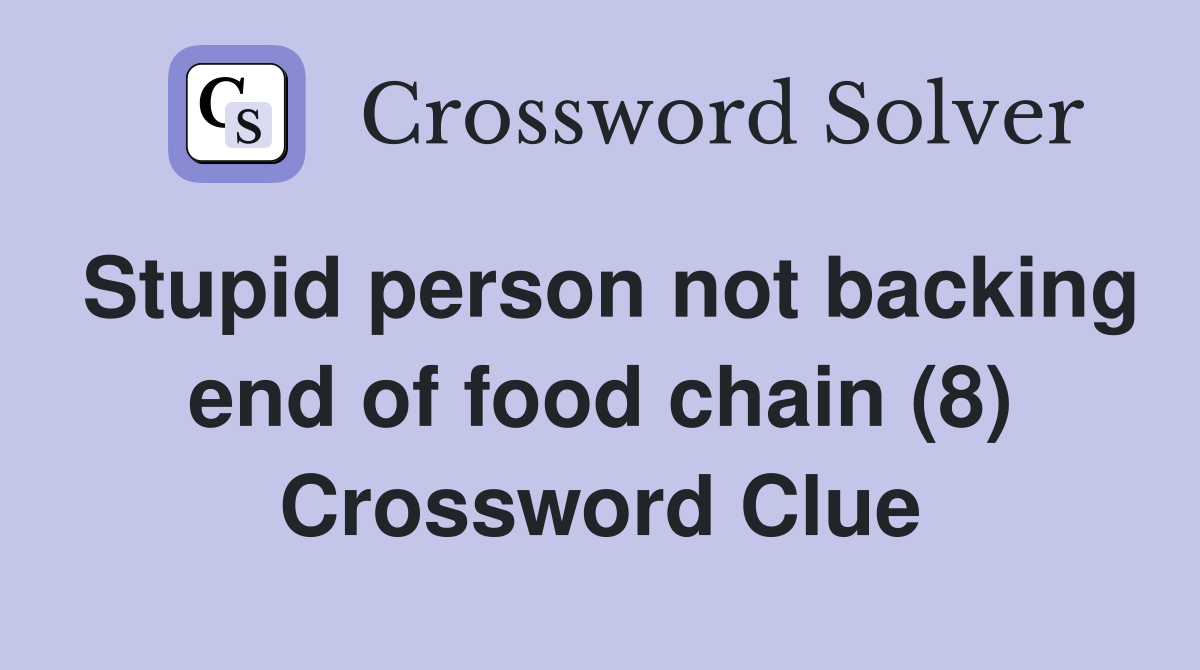 Stupid person not backing end of food chain (8) Crossword Clue