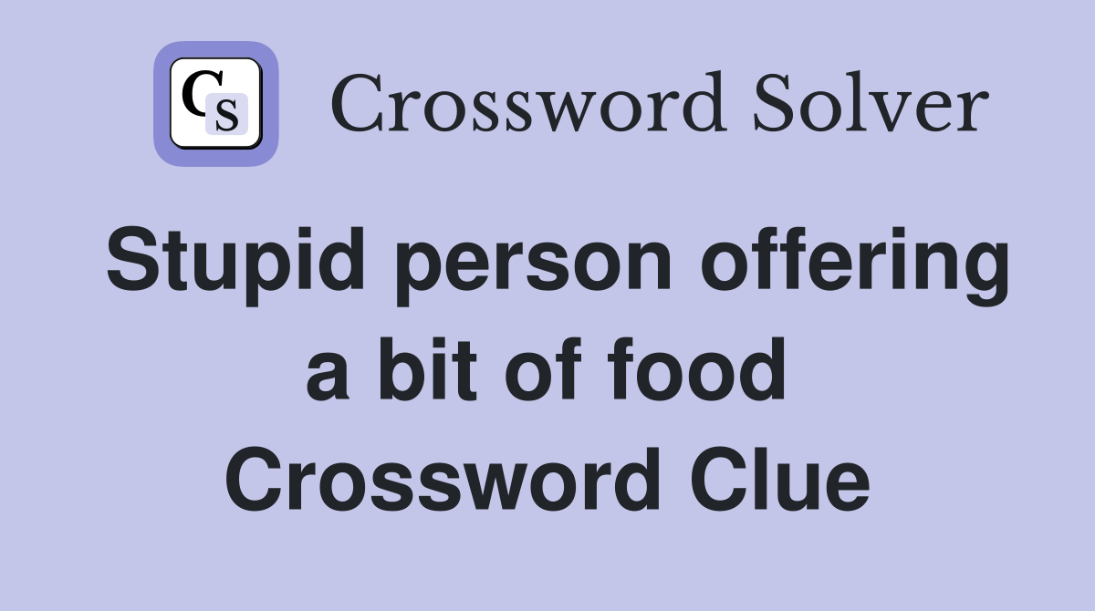 Stupid person offering a bit of food Crossword Clue